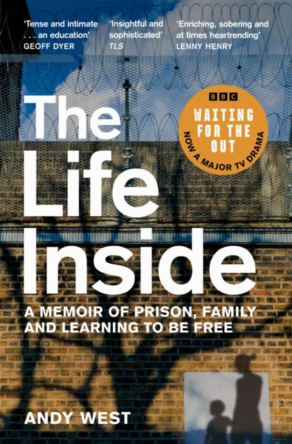 The Life Inside : A Memoir of Prison, Family and Learning to Be Free - Andy West