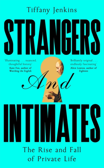 Strangers and Intimates : The Rise and Fall of Private Life - Tiffany Jenkins