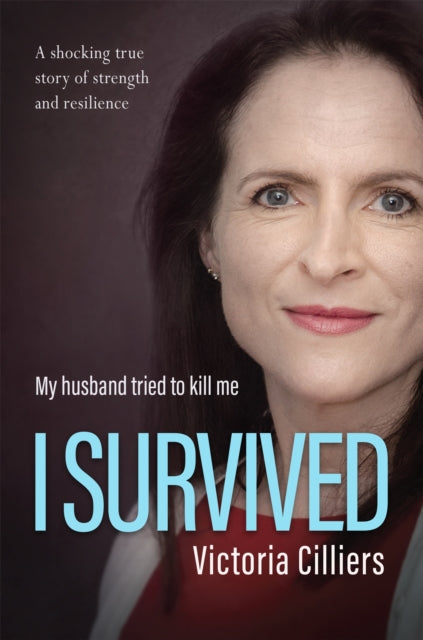 I Survived : I married a charming man. Then he tried to kill me. A true story. - Victoria Cilliers