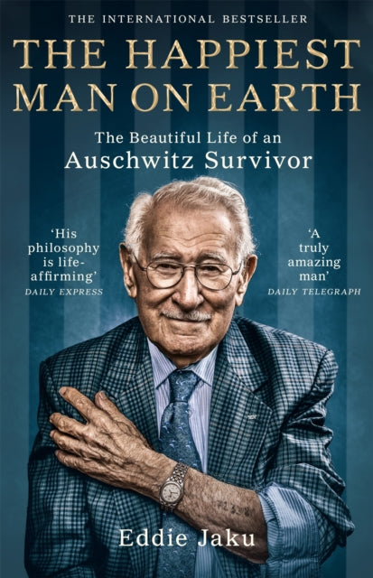 The Happiest Man on Earth : The Beautiful Life of an Auschwitz Survivor - Eddie Jaku
