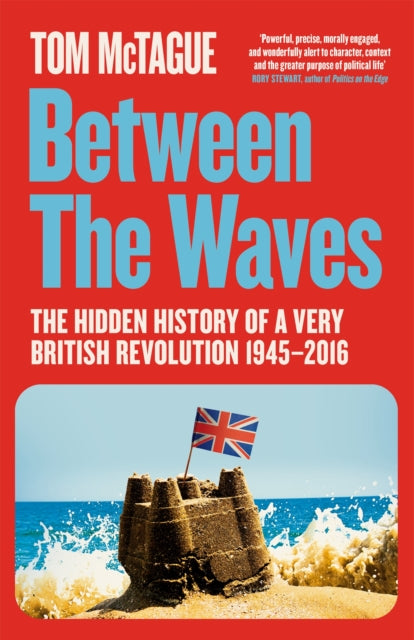 Between the Waves : The Hidden History of a Very British Revolution 1945-2016 - Tom McTague