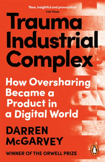 Trauma Industrial Complex : The Dangers of Oversharing in a Digital World - Darren McGarvey
