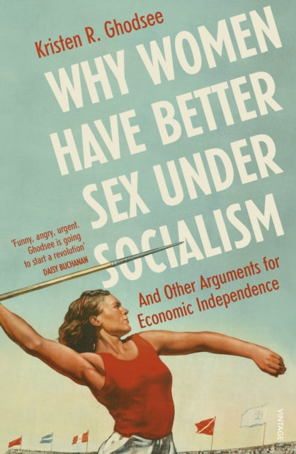Why Women Have Better Sex Under Socialism : And Other Arguments for Economic Independence - Kristen Ghodsee