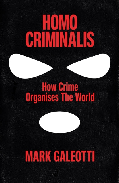 Homo Criminalis : How crime organises the world