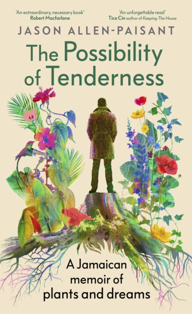 The Possibility of Tenderness : A Jamaican memoir of plants and dreams - Jason Allen-Paisant
