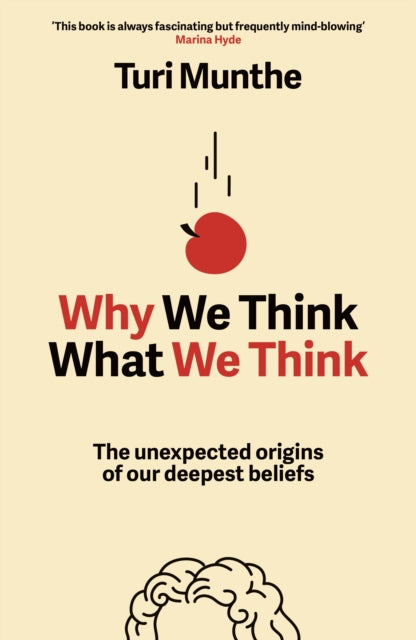 Why We Think What We Think : The Unexpected Origins of Our Deepest Beliefs - Turi Munthe