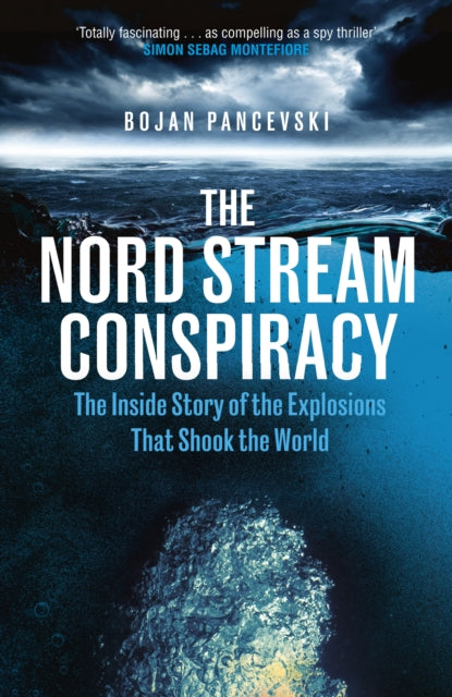 The Nord Stream Conspiracy : The Inside Story of the Explosions That Shook the World - Bojan Pancevski