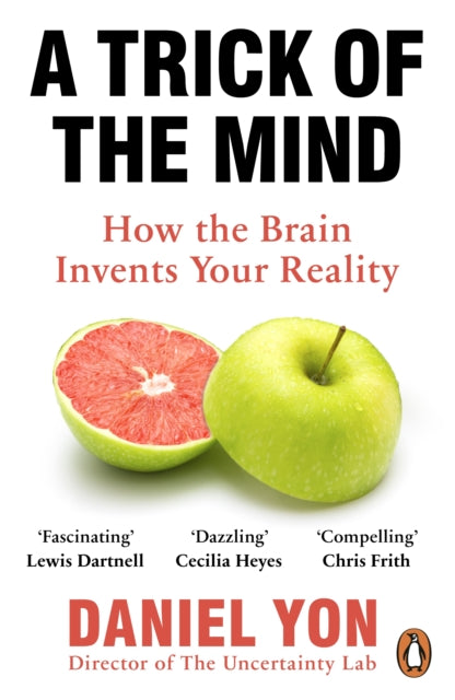 A Trick Of The Mind : How the Brain Invents Your Reality - Daniel Yon