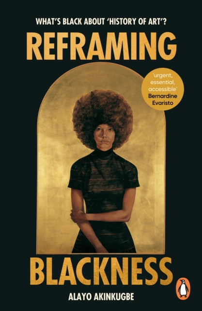 Reframing Blackness : What's Black about "History of Art"? - Alayo Akinkugbe