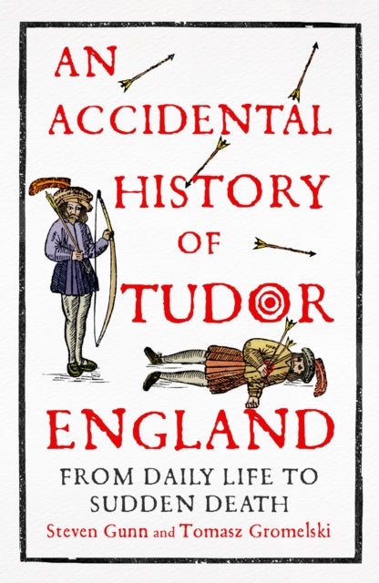 An Accidental History of Tudor England : From Daily Life to Sudden Death