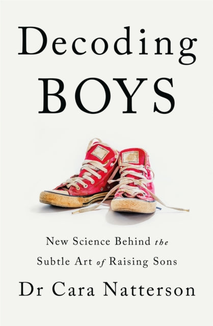 Decoding Boys : New science behind the subtle art of raising sons - Dr Cara Natterson