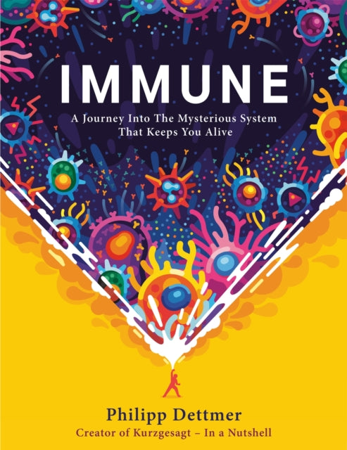 Immune : A Journey into the Mysterious System That Keeps You Alive - from YouTube's KURZGESAGT IN A NUTSHELL - Philipp Dettmer
