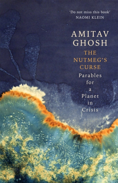 The Nutmeg's Curse : Parables for a Planet in Crisis - Amitav Ghosh