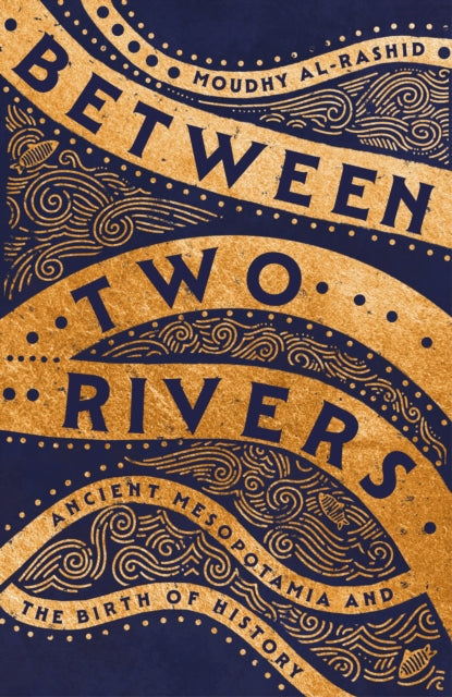 Between Two Rivers : 'A WONDERFUL READ' -- TOM HOLLAND