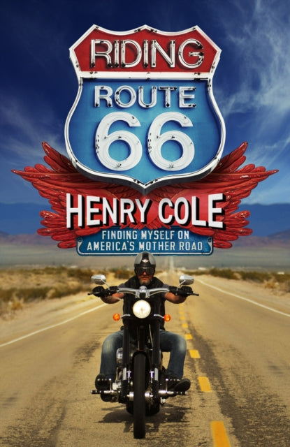 Riding Route 66 : Finding Myself on America's Mother Road - Henry Cole