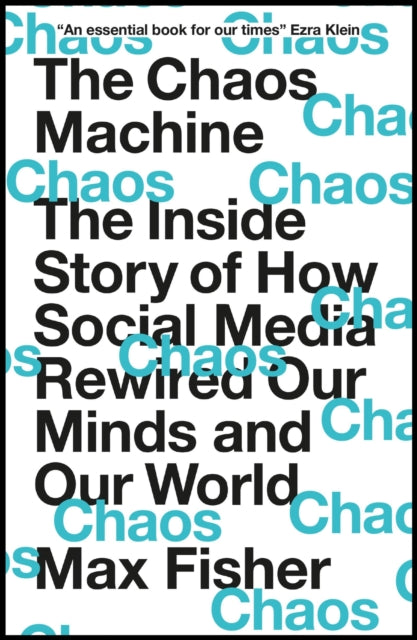 The Chaos Machine : The Inside Story of How Social Media Rewired Our Minds and Our World - Max Fisher
