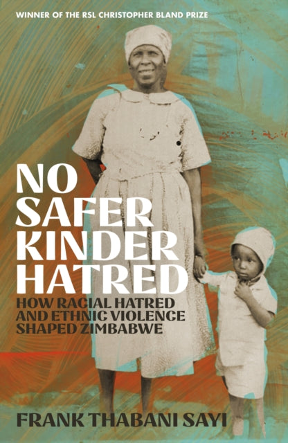 No Safer Kinder Hatred : How Racial Hatred and Ethnic Violence Shaped Zimbabwe - Frank Thabani Sayi