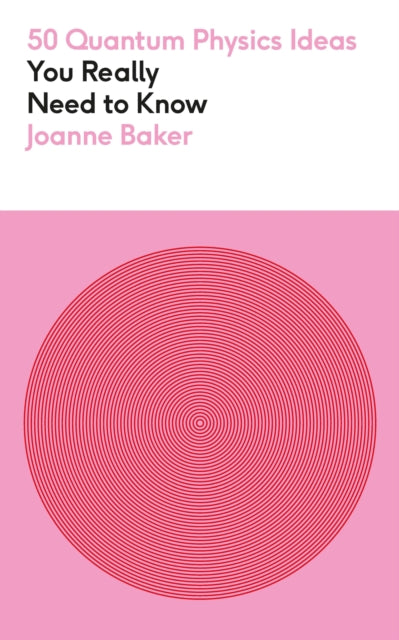 50 Quantum Physics Ideas You Really Need to Know : A complete introduction to the key concepts and theories of quantum physics - Joanne Baker