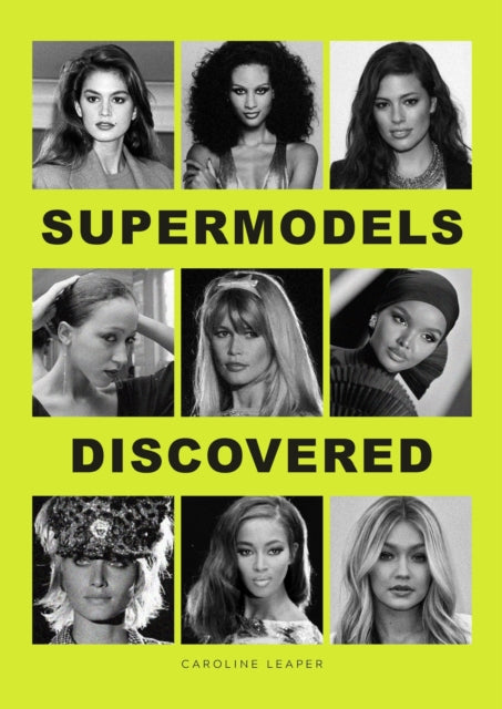 Supermodels Discovered : The inspiring origin stories of the biggest names in the fashion industry