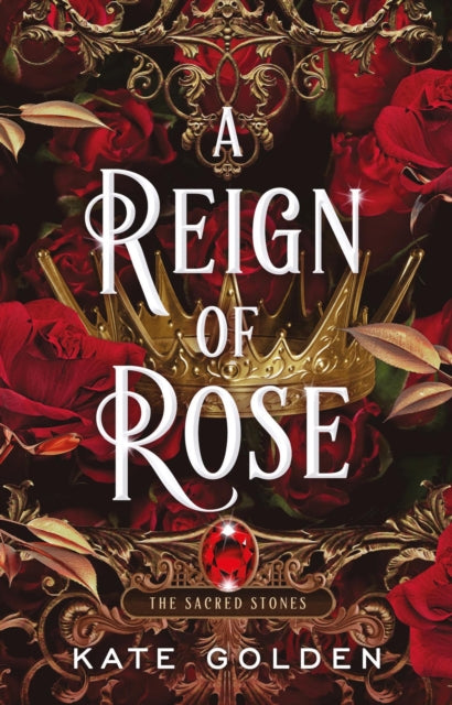 A Reign of Rose : An addictive enemies-to-lovers fantasy romance (The Sacred Stones, Book 3) - Kate Golden