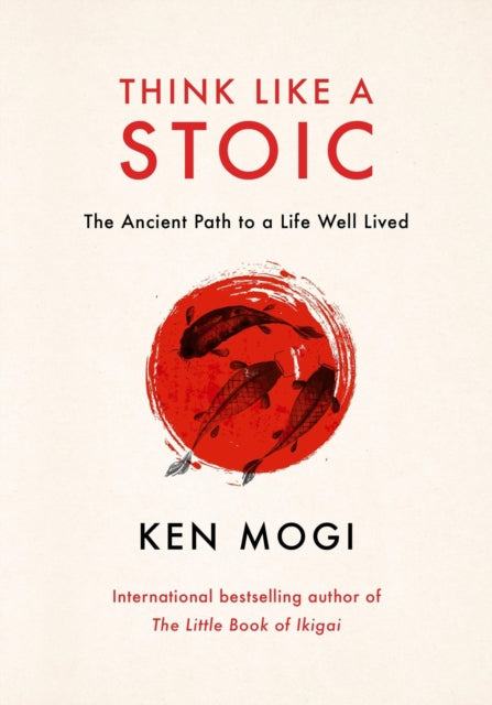 Think Like a Stoic : The Ancient Path to a Life Well Lived - Ken Mogi