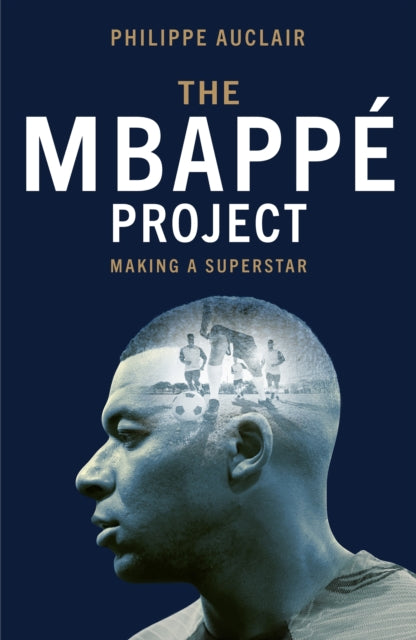 The Mbappe Project : Making a Football Superstar - Philippe Auclair