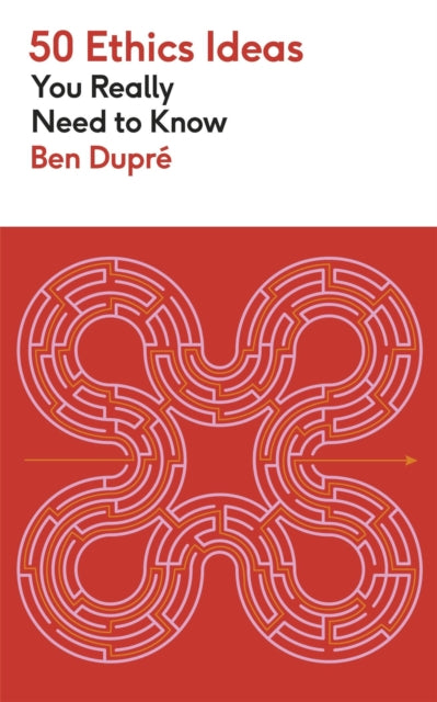 50 Ethics Ideas You Really Need to Know - Ben Dupre