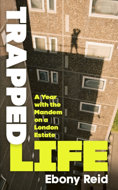 Trapped Life : A Year with the Mandem on a London Estate - Ebony Reid