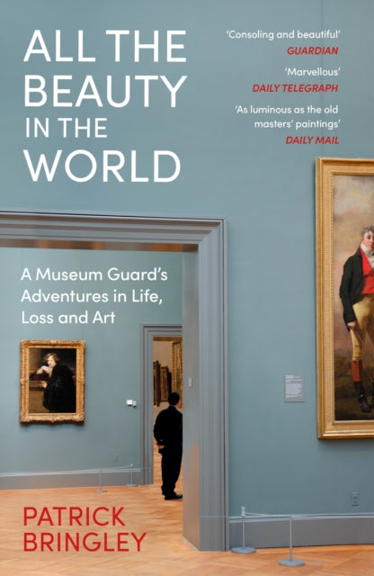 All the Beauty in the World : A Museum Guard's Adventures in Life, Loss and Art - Patrick Bringley