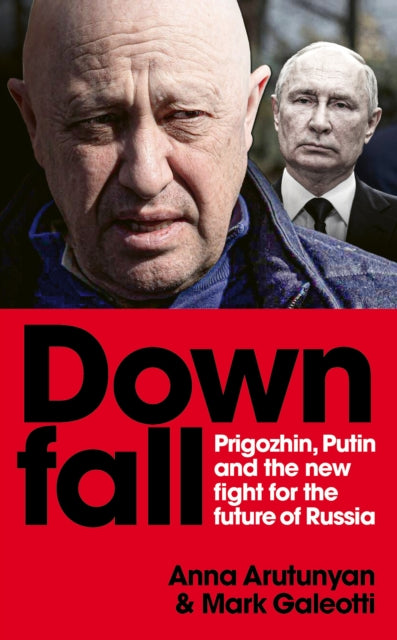 Downfall : Putin, Prigozhin, and the fight for the future of Russia