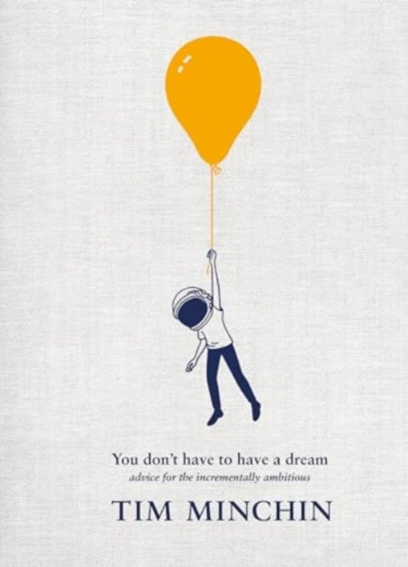 You Don't Have To Have A Dream : Advice for the Incrementally Ambitious - Tim Minchin