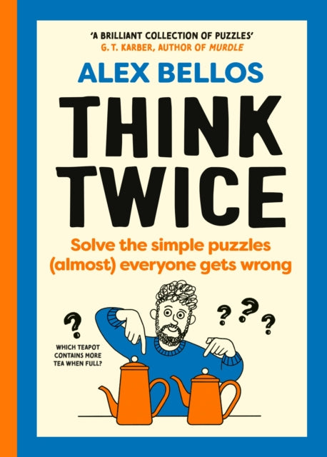 Think Twice : Solve the Simple Puzzles (Almost) Everyone Gets Wrong - Alex Bellos