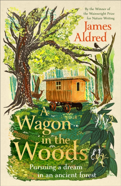 A Wagon in the Woods : Pursuing a dream in an ancient forest - James Aldred