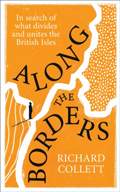 Along the Borders : In search of what divides and unites us - Richard Collett