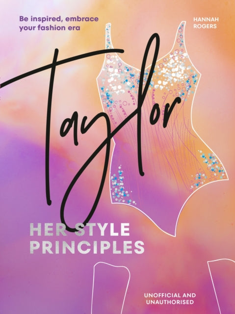 TAYLOR: Her Style Principles : Be inspired, embrace your fashion era - Hannah Rogers