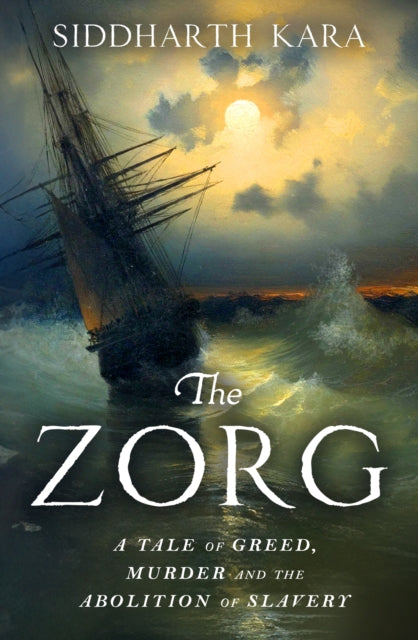 The Zorg : A Tale of Greed, Murder and the Abolition of Slavery
