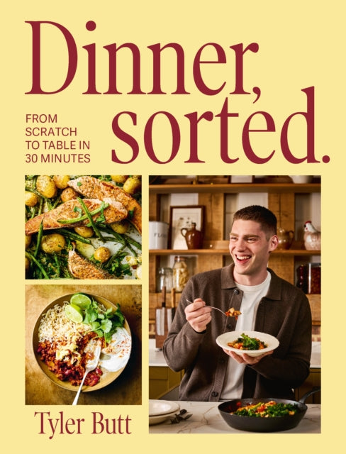 Dinner Sorted : One-pan dinners from scratch to table in 30 minutes - Tyler Butt