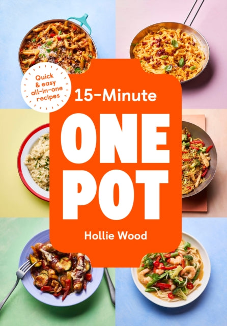 15-Minute One Pot : Quick & easy all-in-one recipes - Hollie Wood