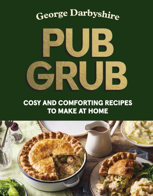 Pub Grub : Cosy and comforting recipes to make at home - George Darbyshire