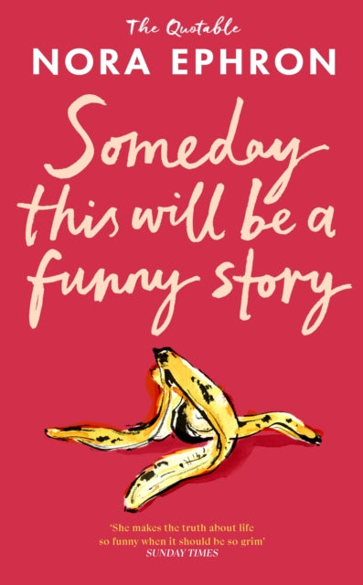 Some Day This Will Be A Funny Story : the quotable Nora Ephron - Nora Ephron