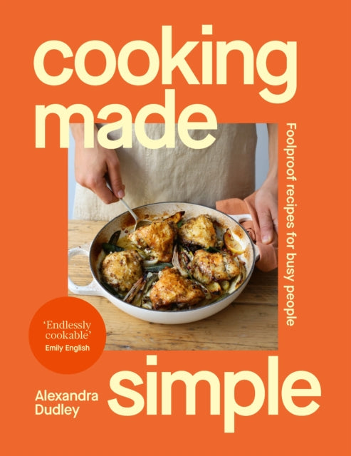 Cooking Made Simple : Foolproof recipes for busy people - Alexandra Dudley