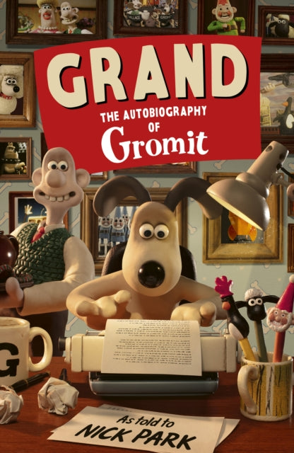 Grand: The Autobiography of Gromit : as told to Nick Park - Nick Park