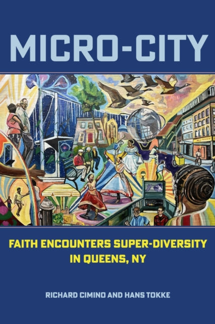Micro-City : Faith Encounters Super-Diversity in Queens, NY - Hans Tokke