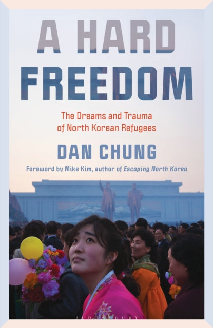 A Hard Freedom : The Dreams and Trauma of North Korean Refugees - Dan Chung