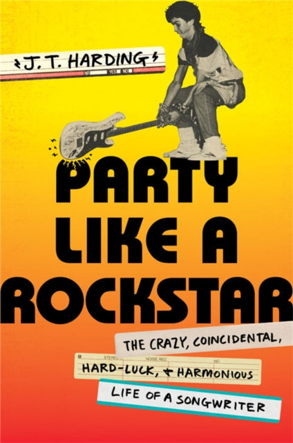 Party like a Rockstar : The Crazy, Coincidental, Hard-Luck, and Harmonious Life of a Songwriter - J.T. Harding