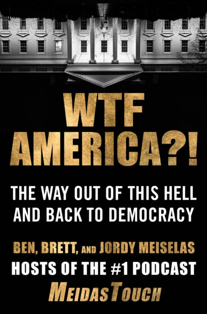 WTF America?! : The Way Out of This Hell and Back to Democracy