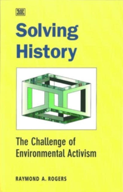 Solving History : The Challenge of Environmental Activism - Raymond Albert Rogers