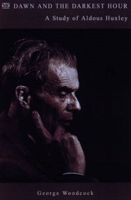 Dawn and the Darkest Hour : A Study of Aldous Huxley - George Woodcock