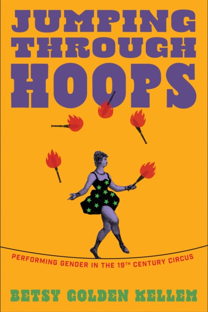 Jumping Through Hoops : Performing Gender in the Nineteenth-Century Circus