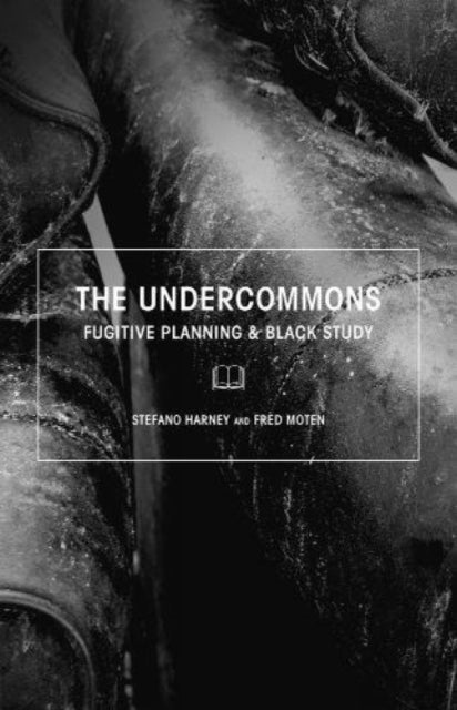 The Undercommons : Fugitive Planning & Black Study - Stefano Harney